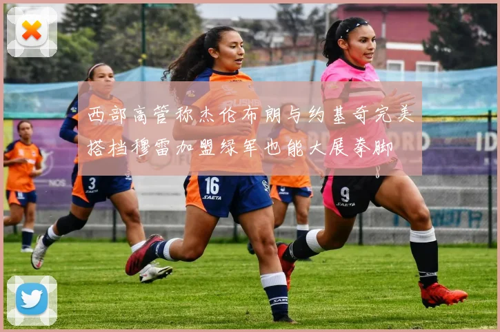 西部高管称杰伦布朗与约基奇完美搭档穆雷加盟绿军也能大展拳脚