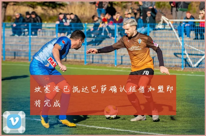 坎塞洛已抵达巴萨确认租借加盟即将完成